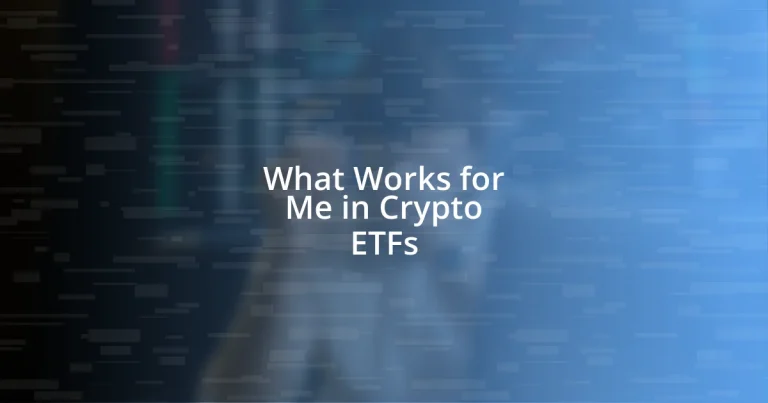 What Works for Me in Crypto ETFs