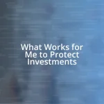 What Works for Me to Protect Investments