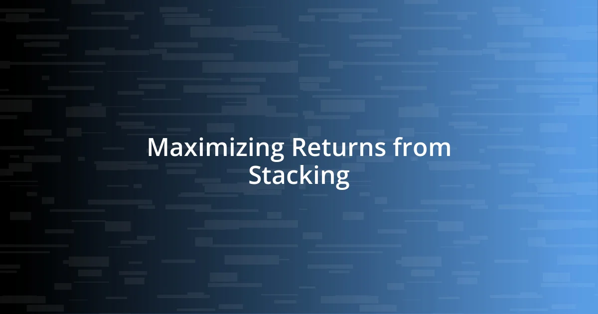 Maximizing Returns from Stacking