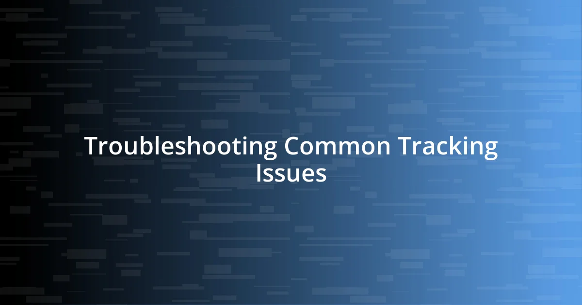 Troubleshooting Common Tracking Issues