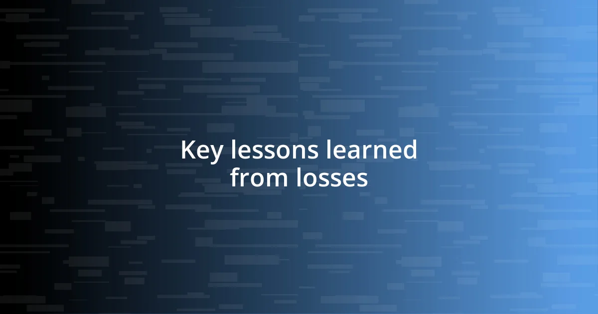 Key lessons learned from losses