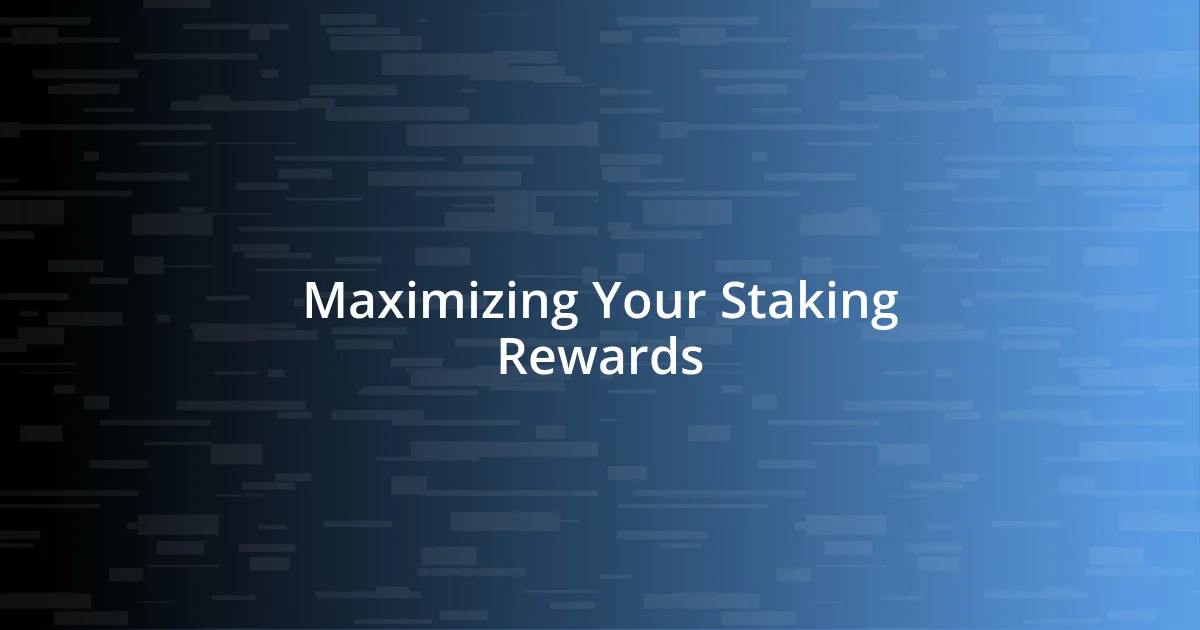 Maximizing Your Staking Rewards