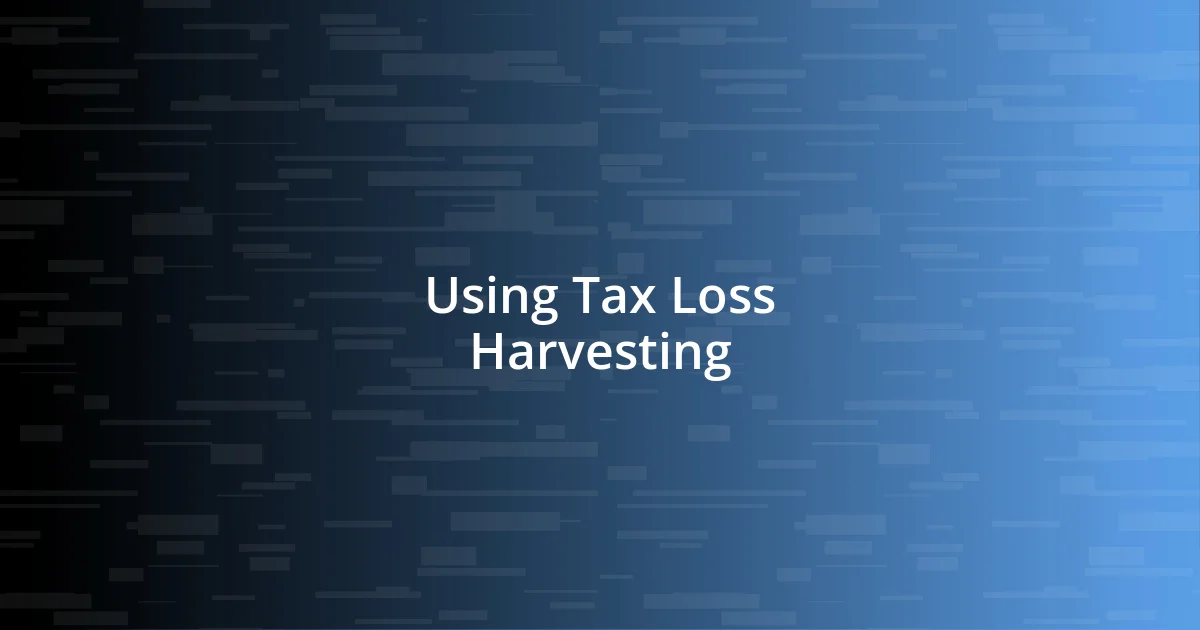 Using Tax Loss Harvesting