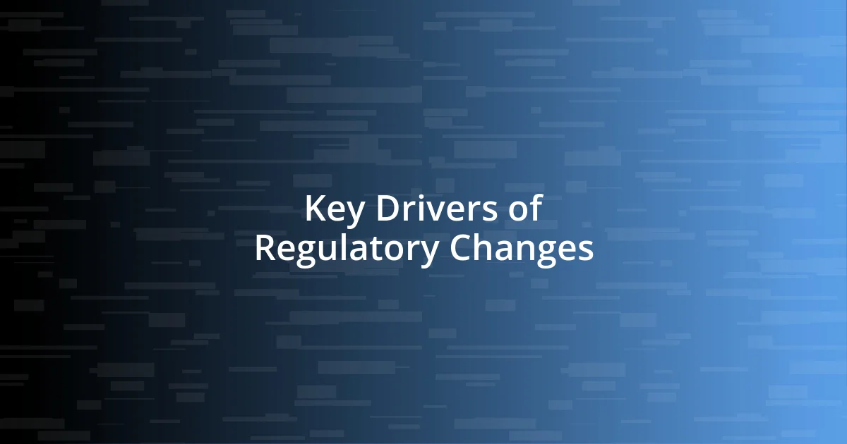 Key Drivers of Regulatory Changes