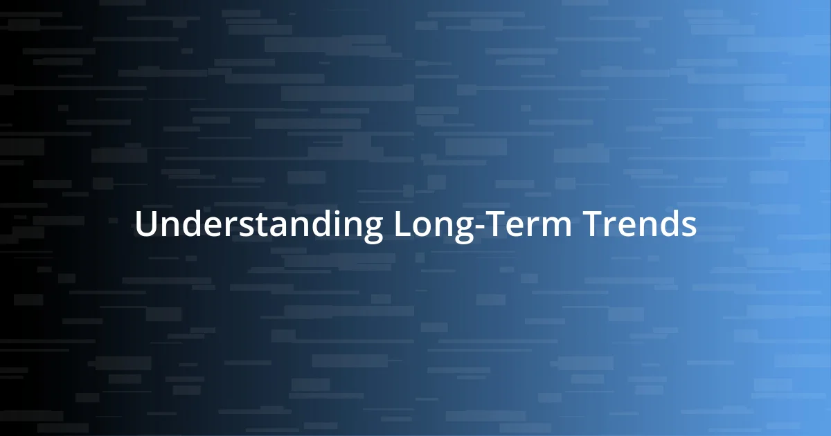 Understanding Long-Term Trends