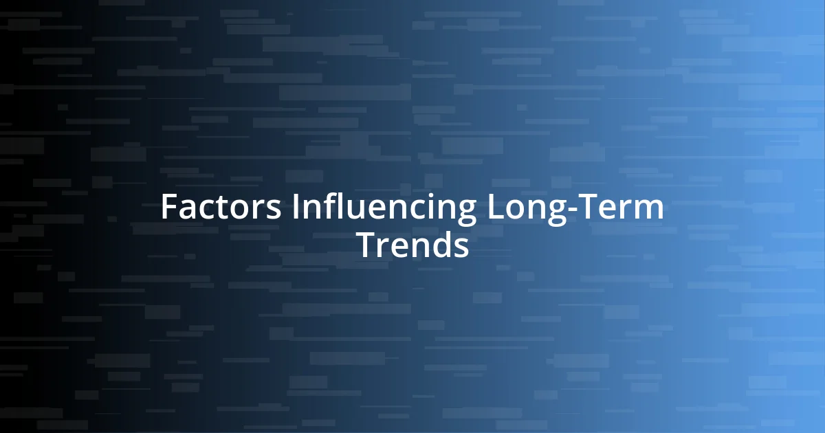 Factors Influencing Long-Term Trends