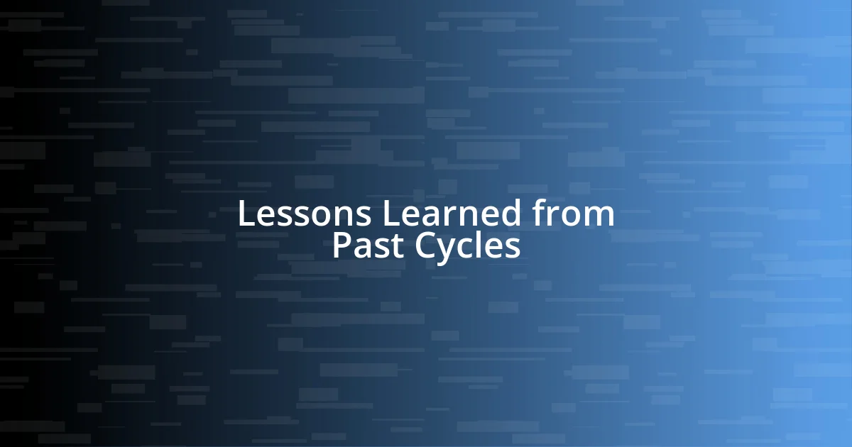 Lessons Learned from Past Cycles