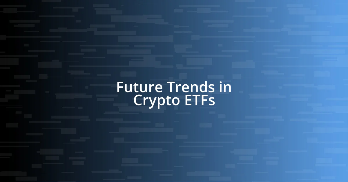 Future Trends in Crypto ETFs