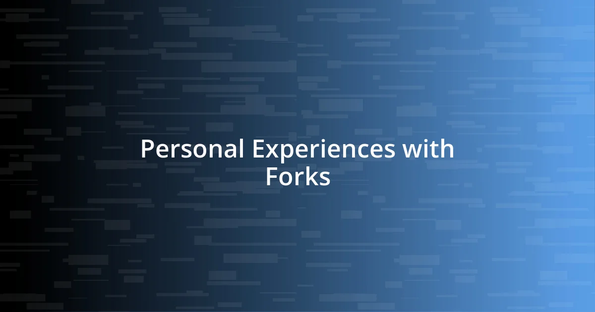 Personal Experiences with Forks